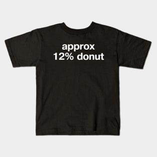 "approx 12% donut" in plain white letters - when pastry and sugar are your jam, baby Kids T-Shirt